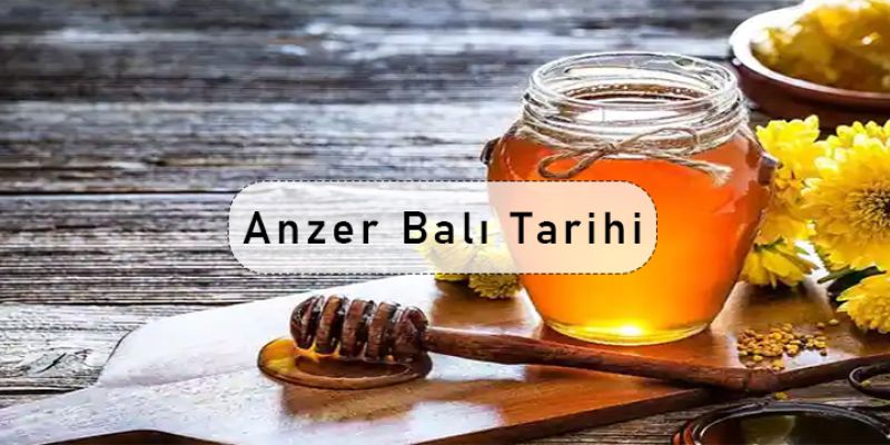 Anzer Balı Tarihi Nedir? 